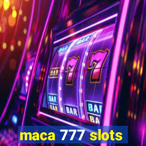 maca 777 slots